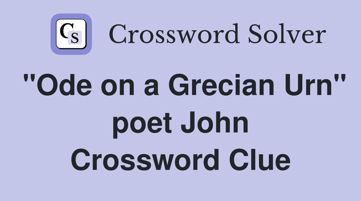 "Ode on a Grecian Urn" poet John Crossword Clue