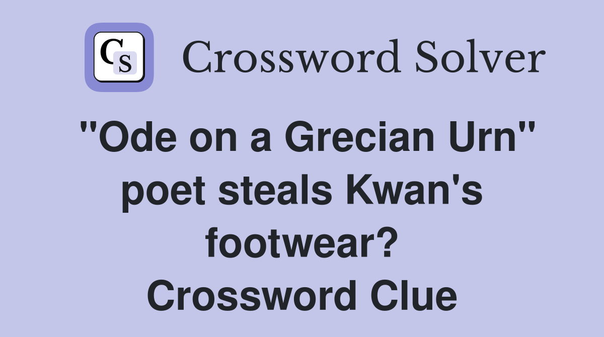 "Ode on a Grecian Urn" poet steals Kwan's footwear? Crossword Clue