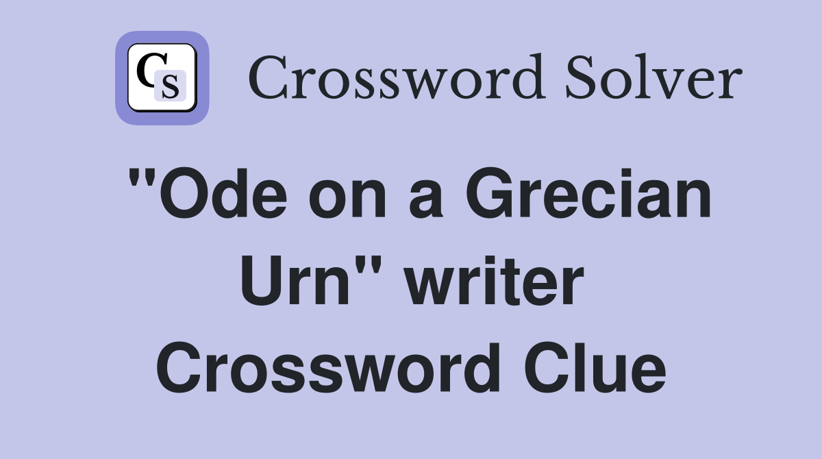 "Ode on a Grecian Urn" writer Crossword Clue