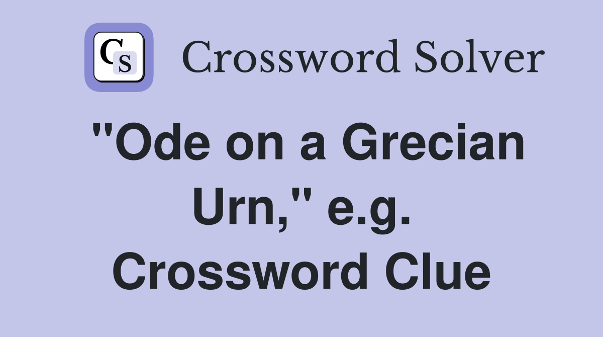 "Ode on a Grecian Urn," e.g. Crossword Clue