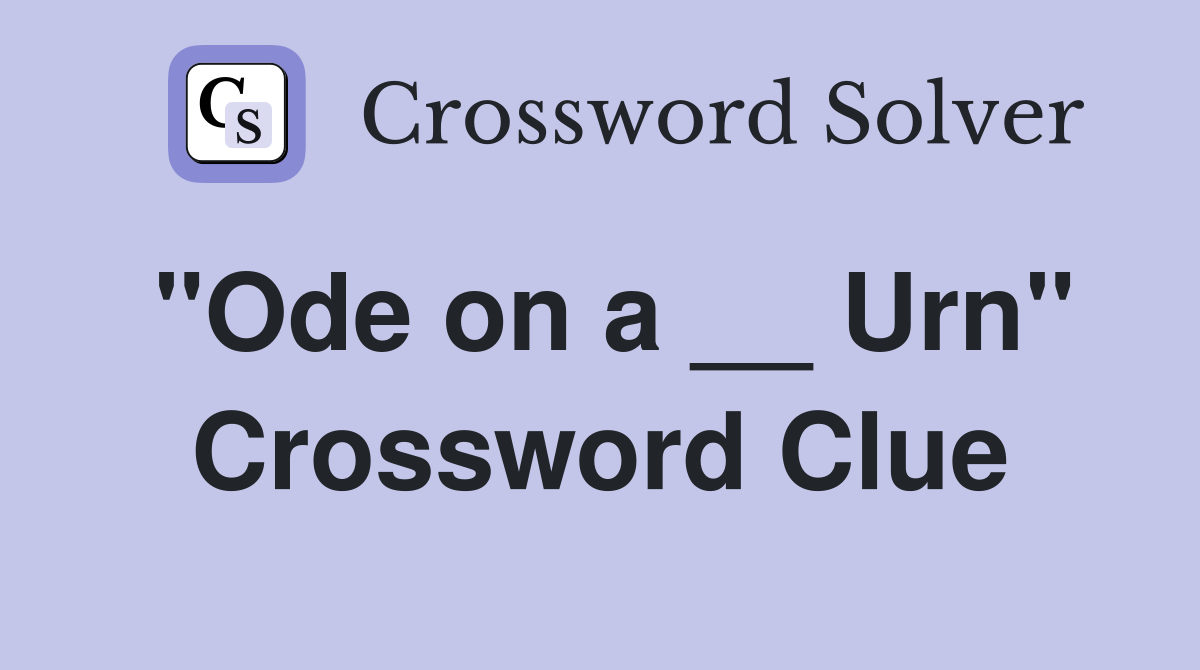 "Ode on a __ Urn" Crossword Clue
