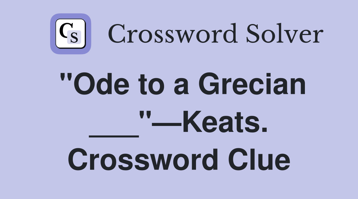 "Ode to a Grecian ___"—Keats. Crossword Clue