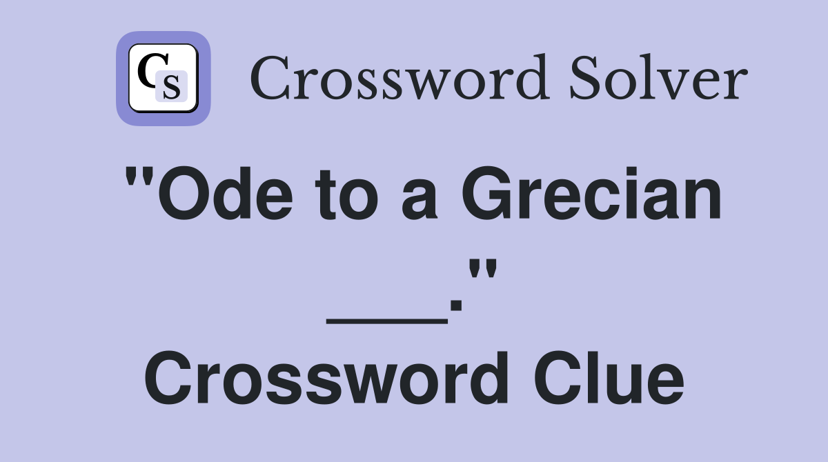 "Ode to a Grecian ___." Crossword Clue