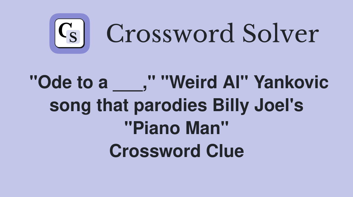 "Ode to a ___," "Weird Al" Yankovic song that parodies Billy Joel's "Piano Man" Crossword Clue