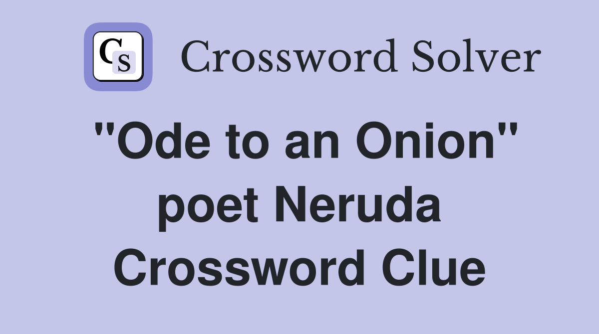 "Ode to an Onion" poet Neruda Crossword Clue