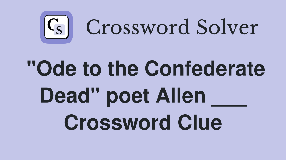 "Ode to the Confederate Dead" poet Allen ___ Crossword Clue