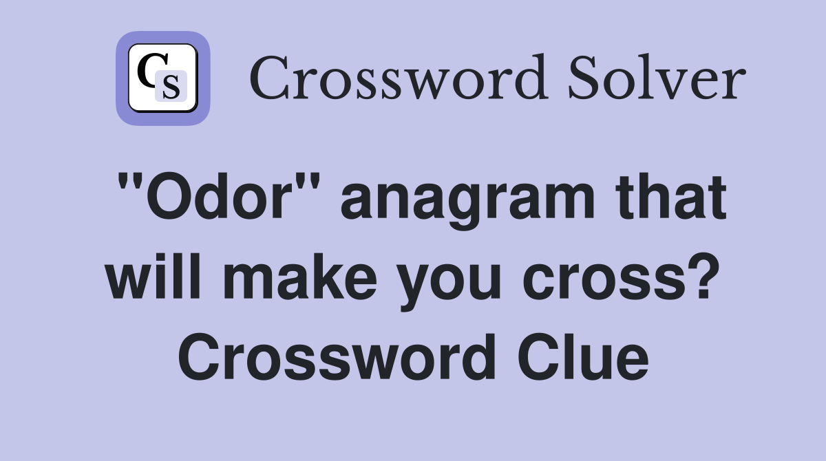"Odor" anagram that will make you cross? Crossword Clue