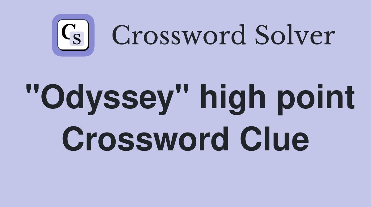"Odyssey" high point Crossword Clue