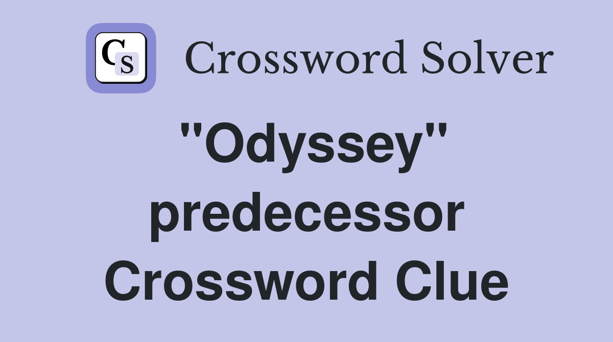 "Odyssey" predecessor Crossword Clue