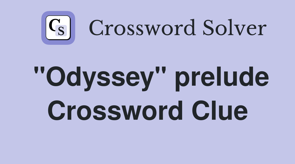 "Odyssey" prelude Crossword Clue