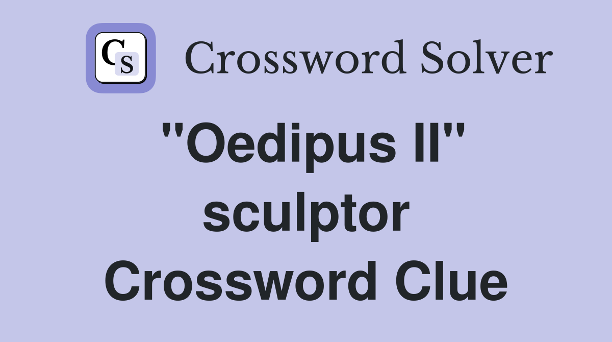 "Oedipus II" sculptor Crossword Clue