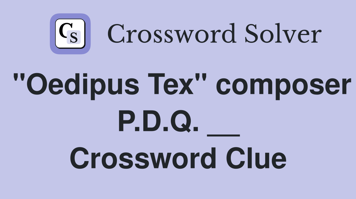 "Oedipus Tex" composer P.D.Q. __ Crossword Clue