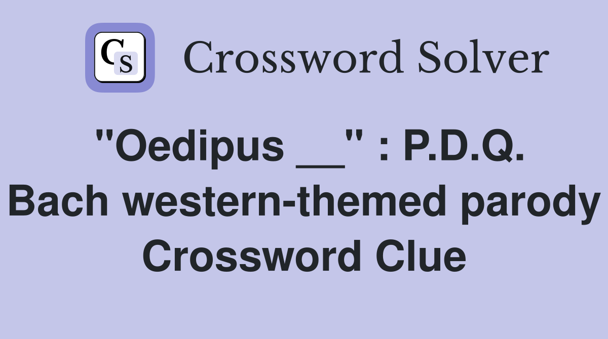"Oedipus __" : P.D.Q. Bach western-themed parody Crossword Clue