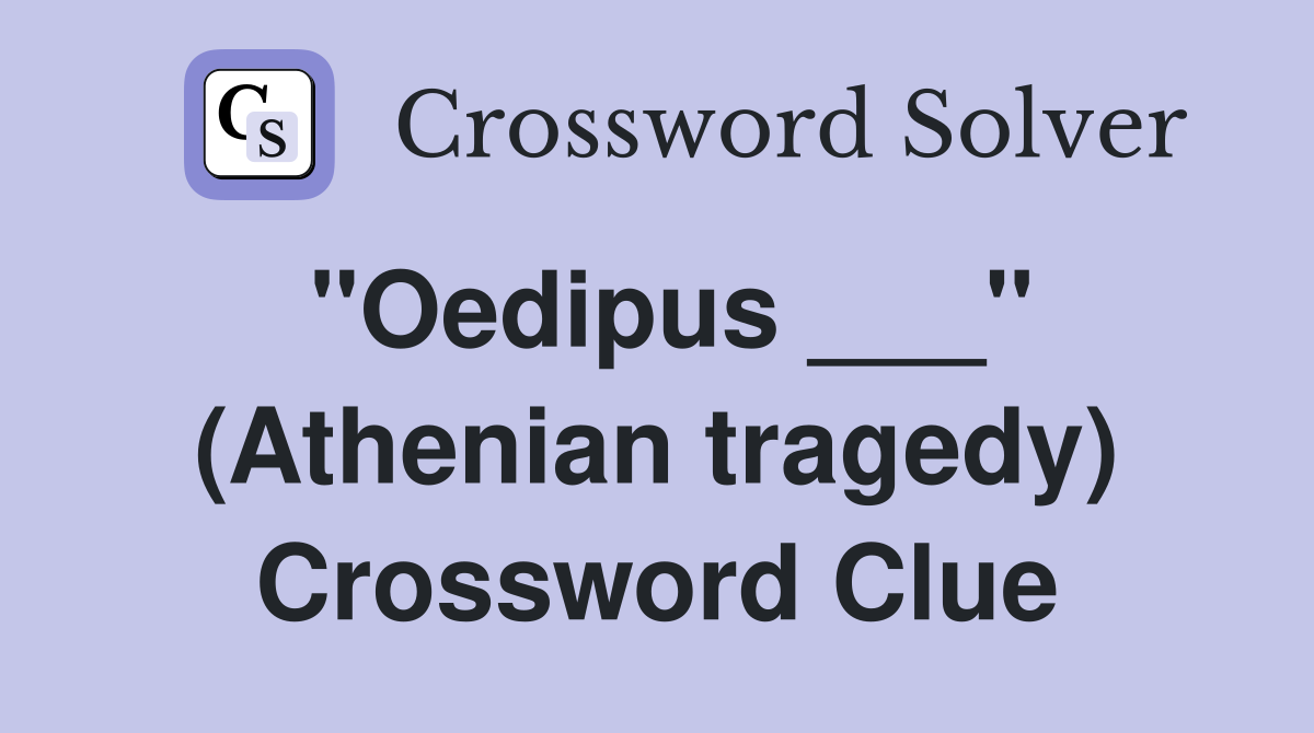 "Oedipus ___" (Athenian tragedy) Crossword Clue