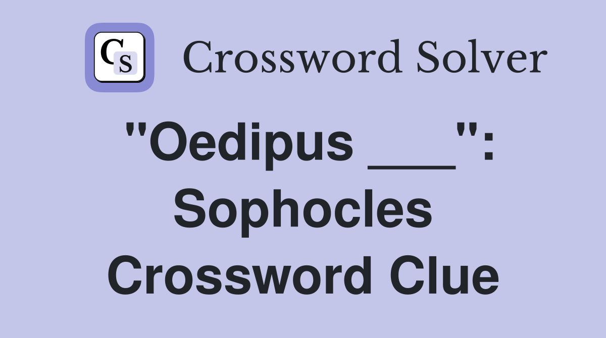 "Oedipus ___": Sophocles Crossword Clue