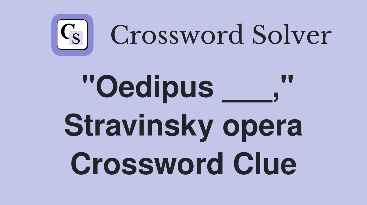"Oedipus ___," Stravinsky opera Crossword Clue