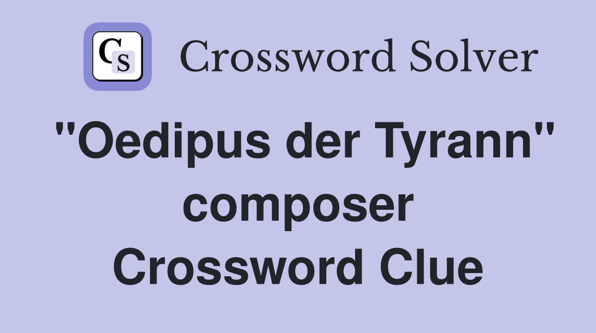 "Oedipus der Tyrann" composer Crossword Clue