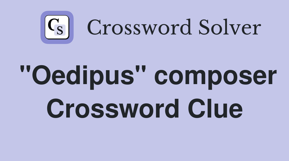 "Oedipus" composer Crossword Clue