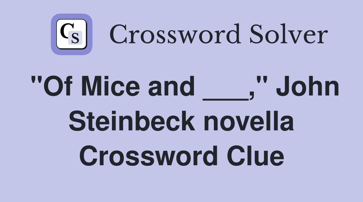 "Of Mice and ___," John Steinbeck novella Crossword Clue