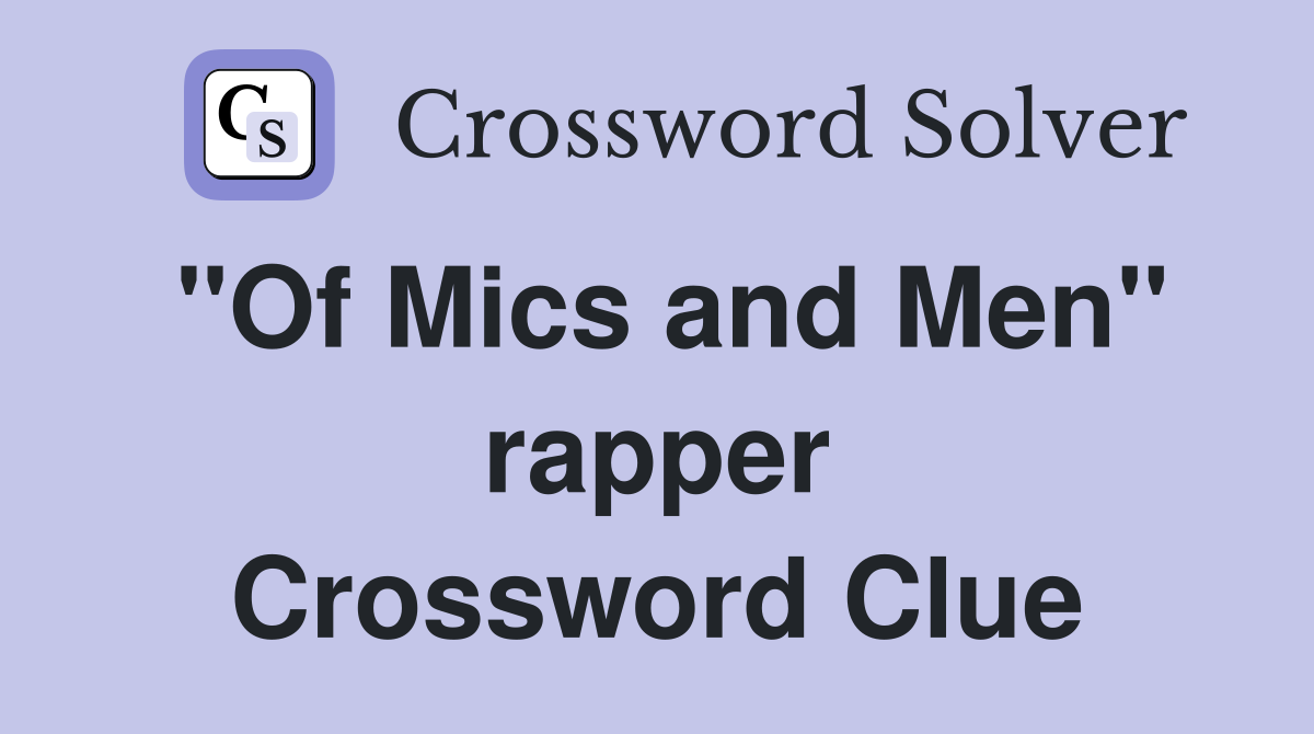 "Of Mics and Men" rapper Crossword Clue