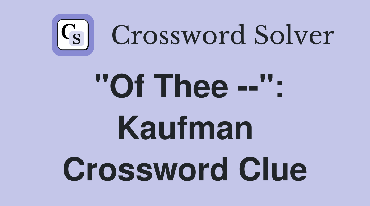 "Of Thee --": Kaufman Crossword Clue