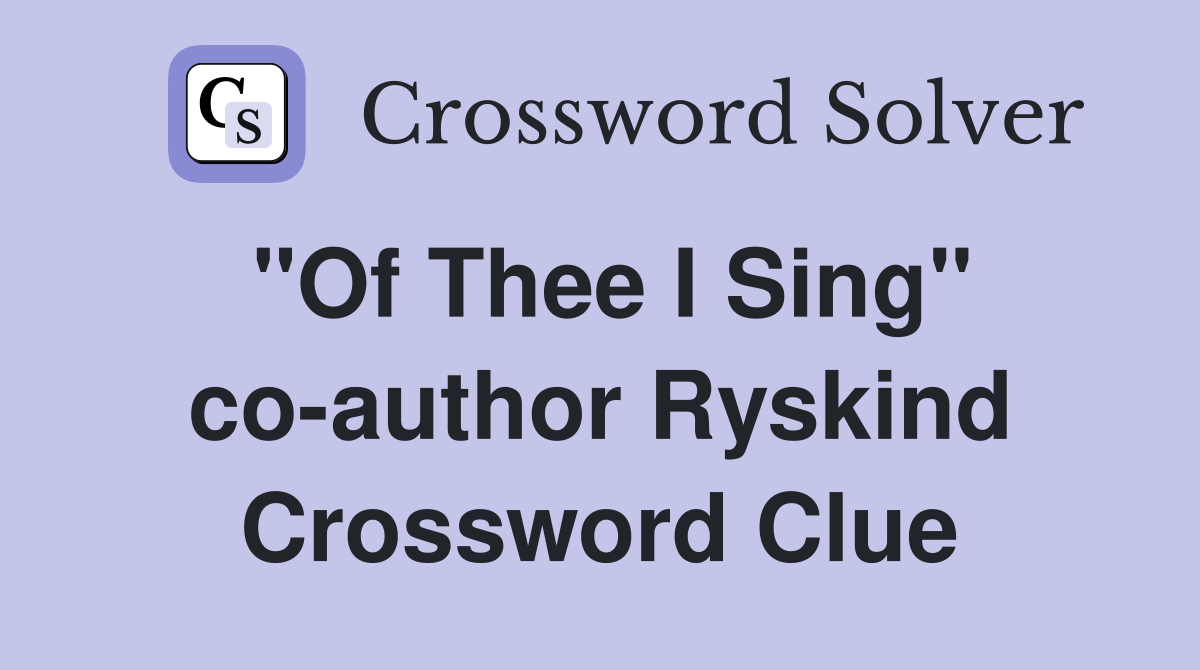 "Of Thee I Sing" co-author Ryskind Crossword Clue