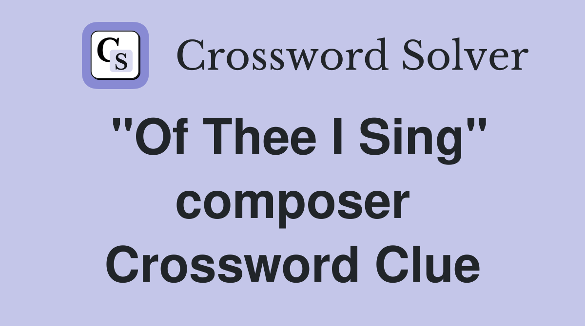 "Of Thee I Sing" composer Crossword Clue