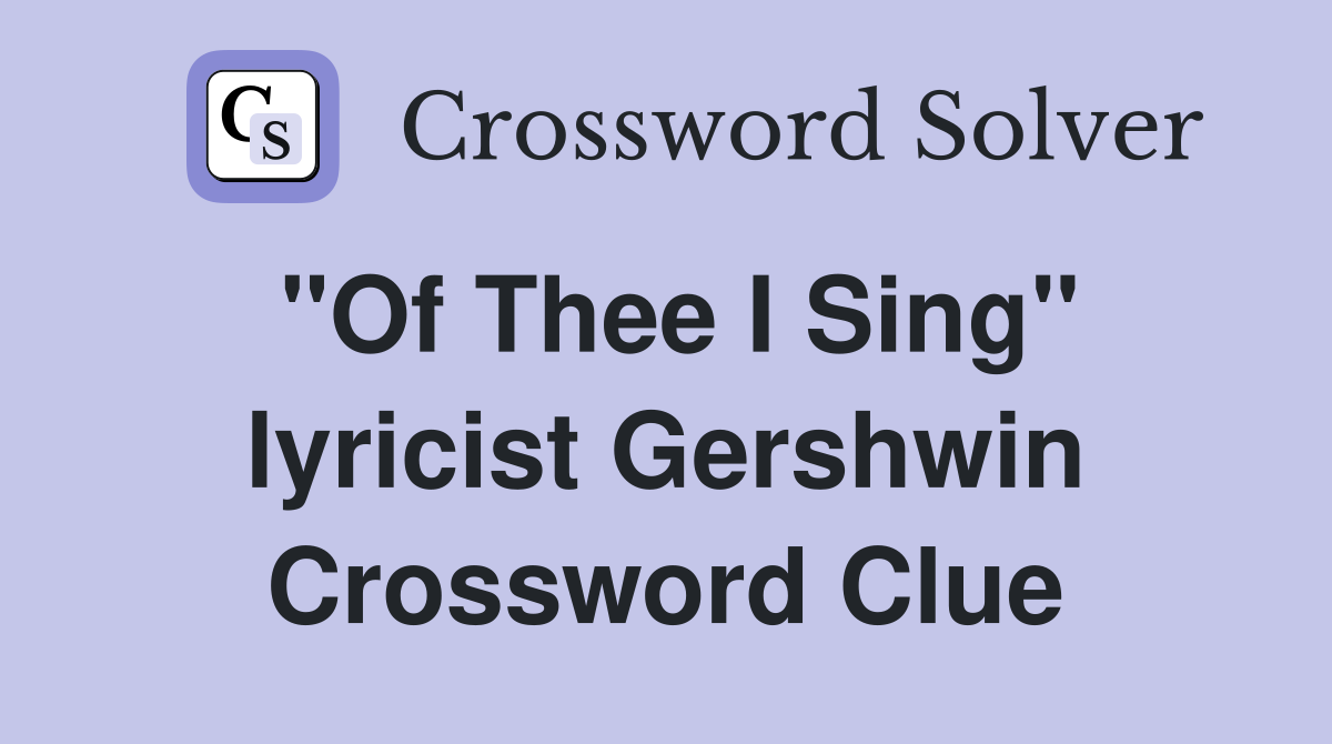 "Of Thee I Sing" lyricist Gershwin Crossword Clue