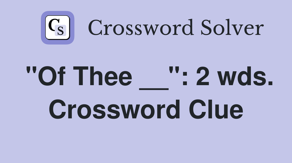 "Of Thee __": 2 wds. Crossword Clue