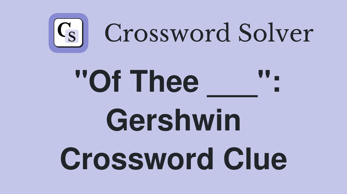 "Of Thee ___": Gershwin Crossword Clue