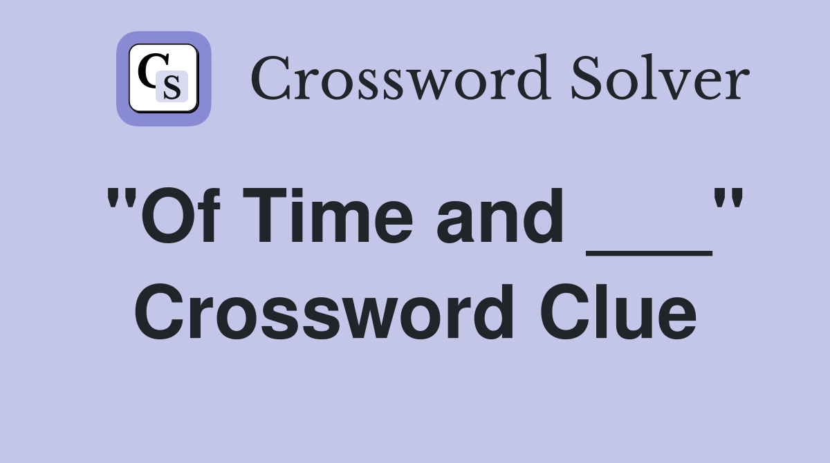 "Of Time and ___" Crossword Clue