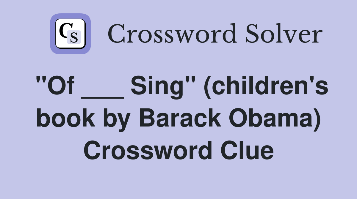 "Of ___ Sing" (children's book by Barack Obama) Crossword Clue