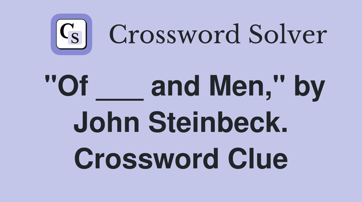 "Of ___ and Men," by John Steinbeck. Crossword Clue