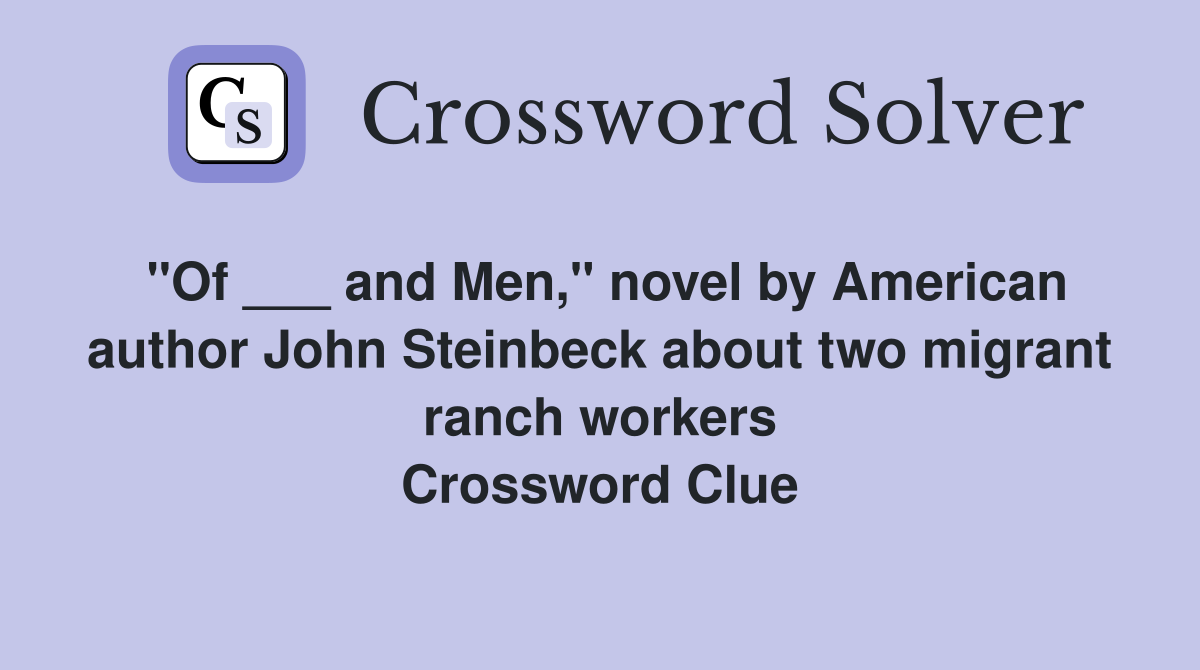 "Of ___ and Men," novel by American author John Steinbeck about two migrant ranch workers Crossword Clue