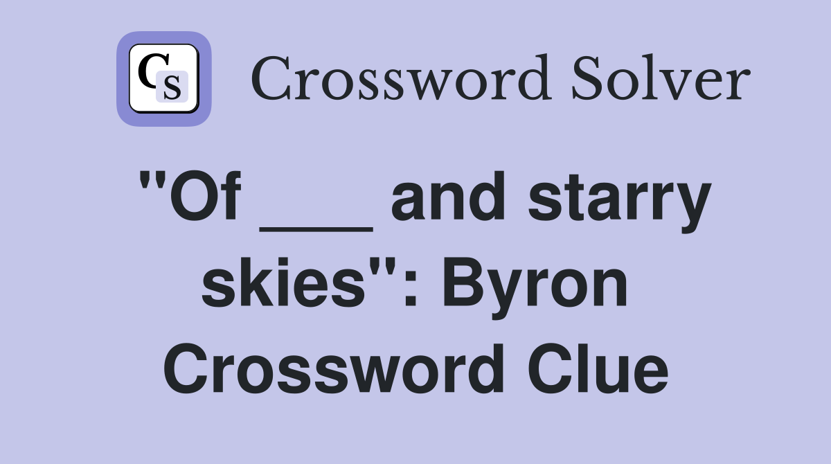 "Of ___ and starry skies": Byron Crossword Clue