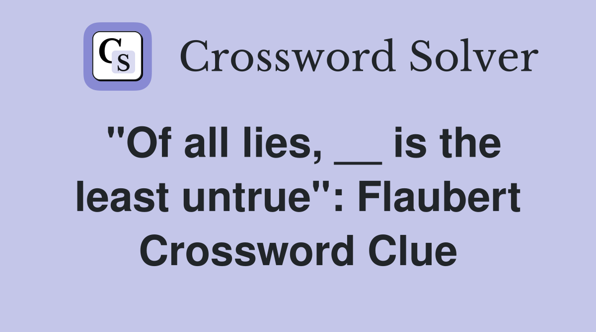 "Of all lies, __ is the least untrue": Flaubert Crossword Clue