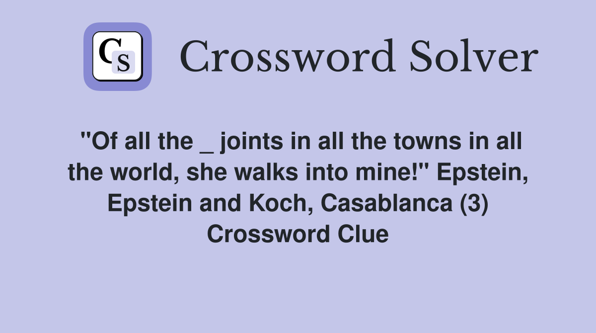 "Of all the _ joints in all the towns in all the world, she walks into mine!" Epstein, Epstein and Koch, Casablanca (3) Crossword Clue