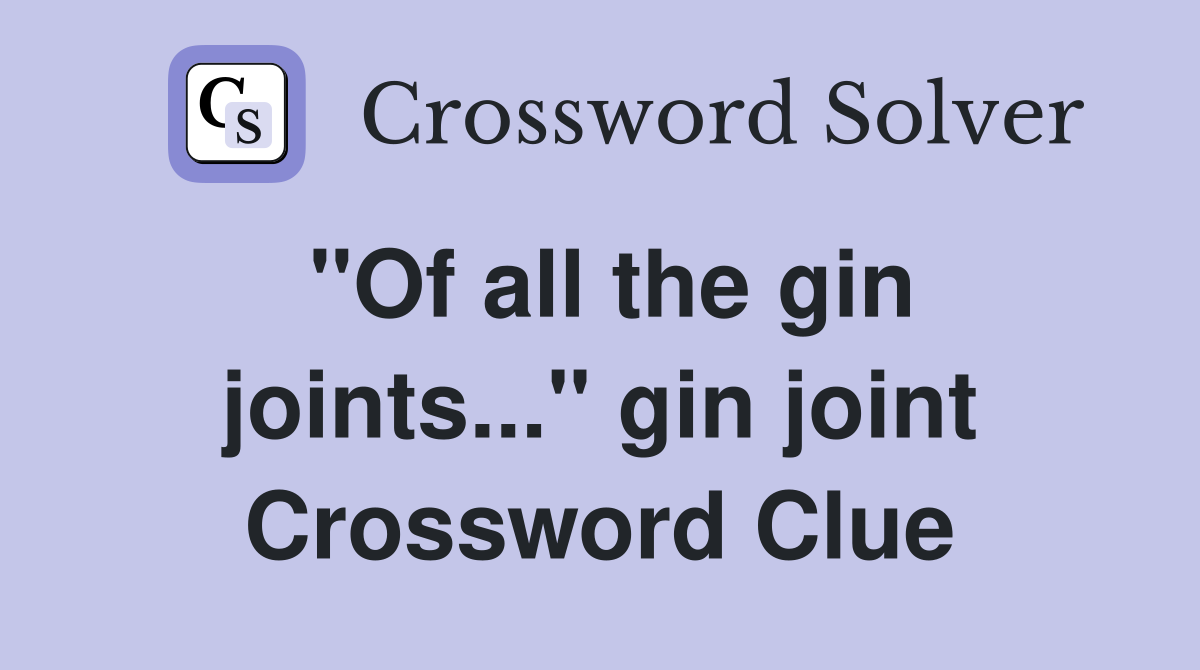 "Of all the gin joints..." gin joint Crossword Clue