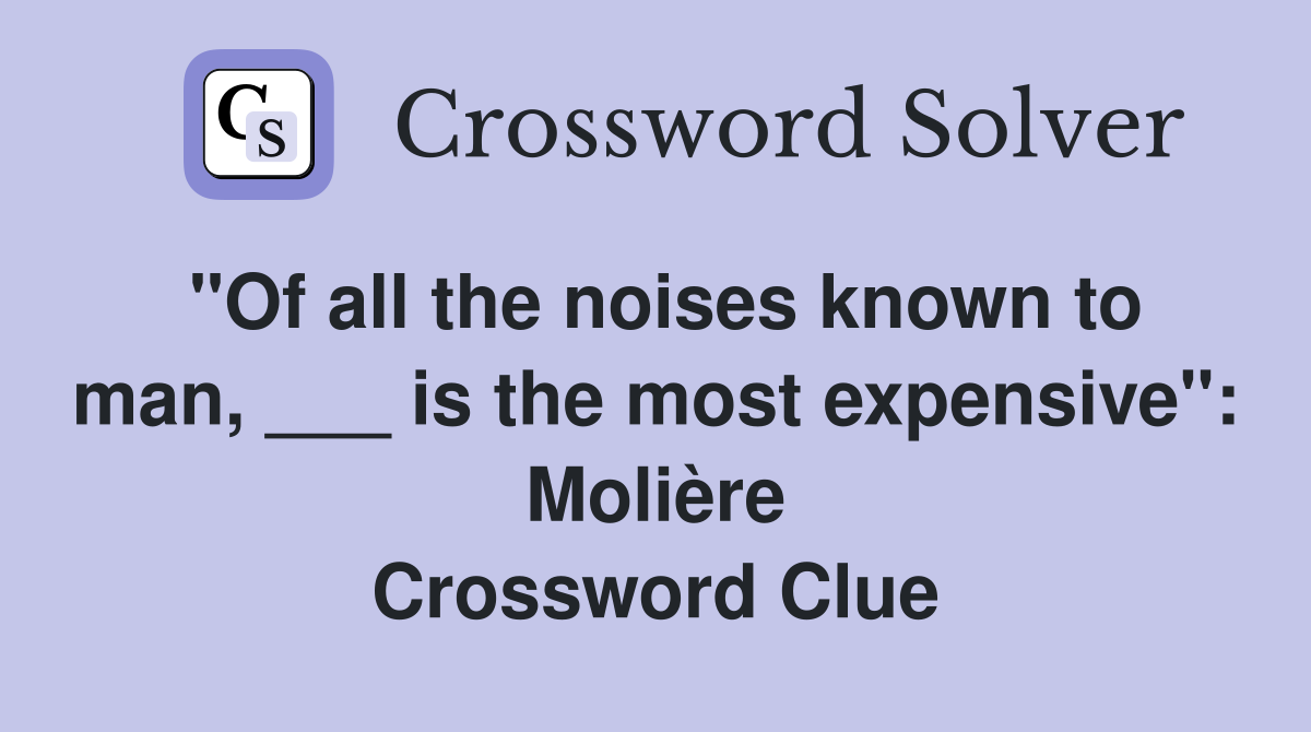 "Of all the noises known to man, ___ is the most expensive": Molière Crossword Clue
