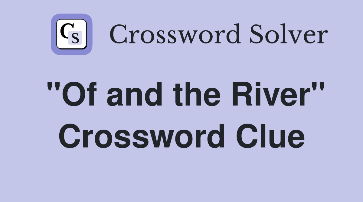 "Of and the River" Crossword Clue
