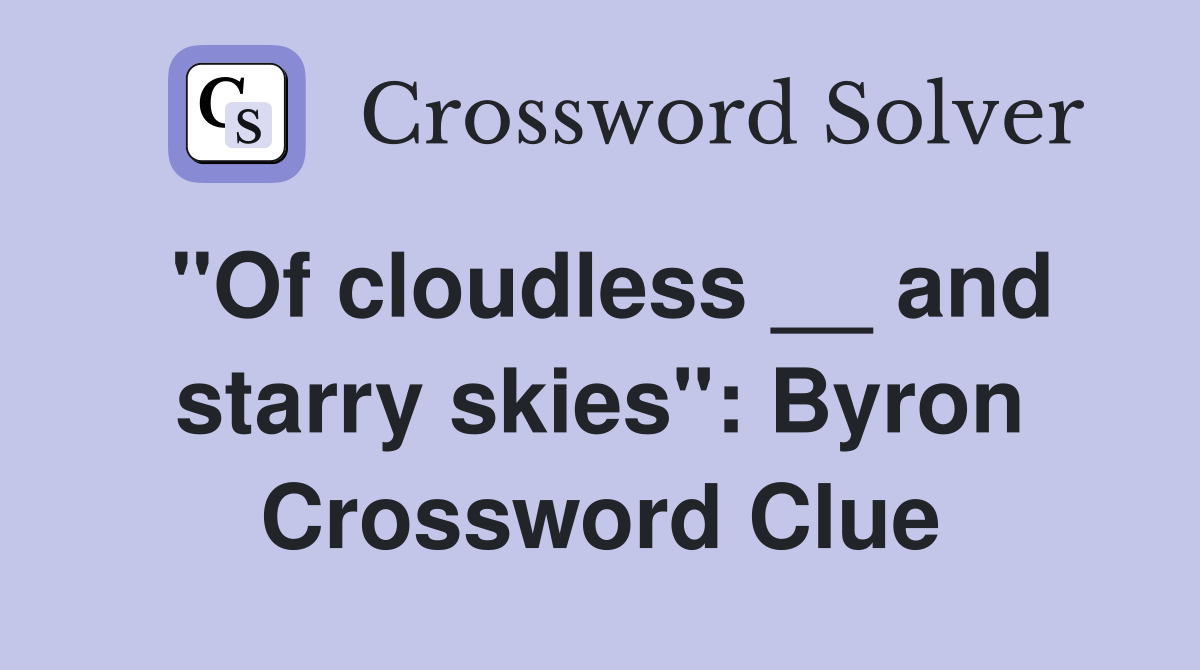 "Of cloudless __ and starry skies": Byron Crossword Clue