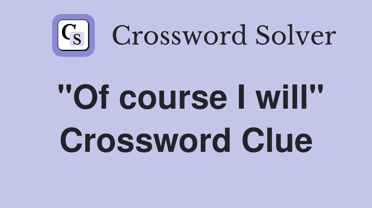 "Of course I will" Crossword Clue