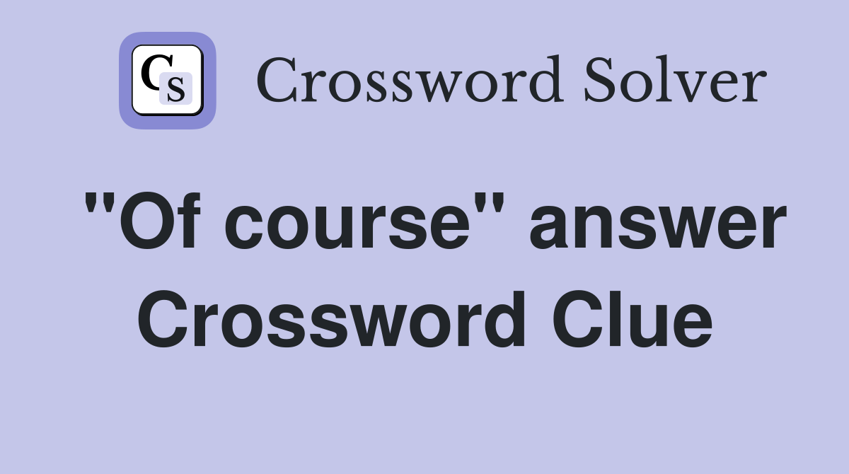 "Of course" answer Crossword Clue