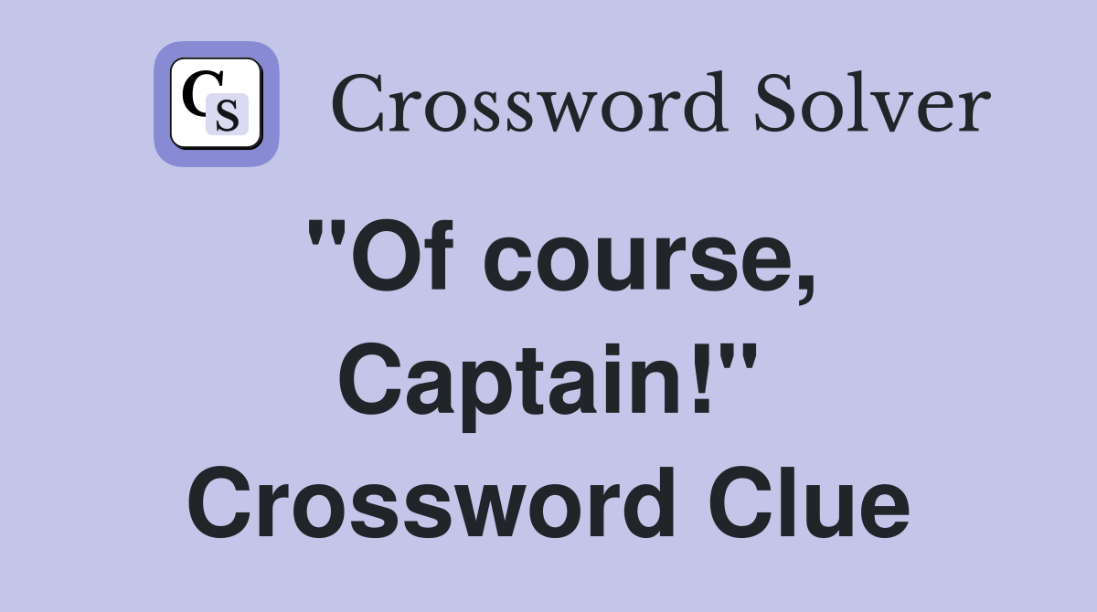 "Of course, Captain!" Crossword Clue