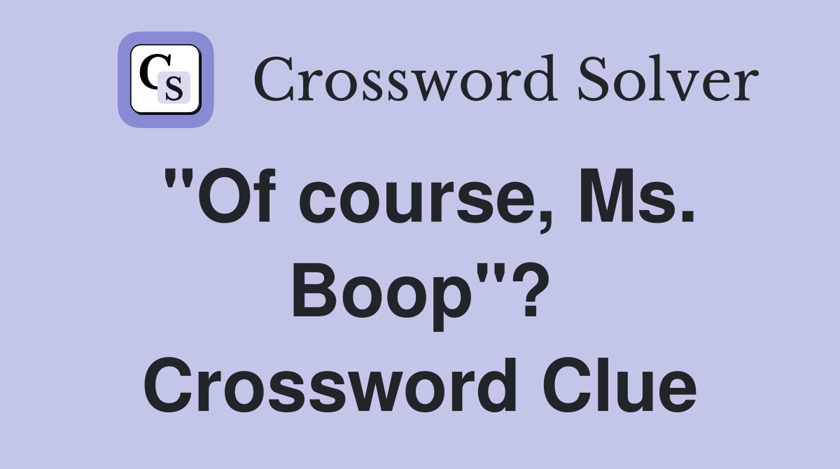 "Of course, Ms. Boop"? Crossword Clue