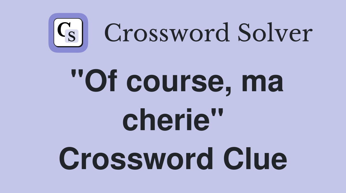 "Of course, ma cherie" Crossword Clue