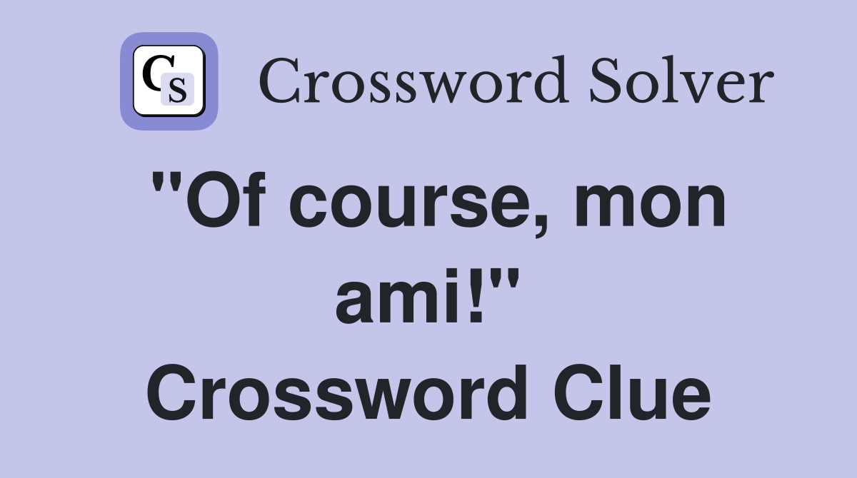 "Of course, mon ami!" Crossword Clue