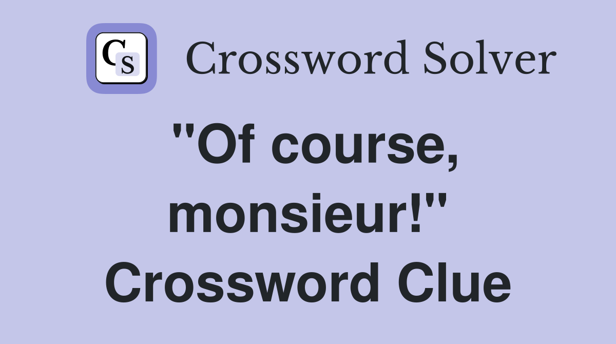 "Of course, monsieur!" Crossword Clue