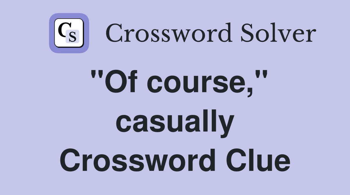 "Of course," casually Crossword Clue