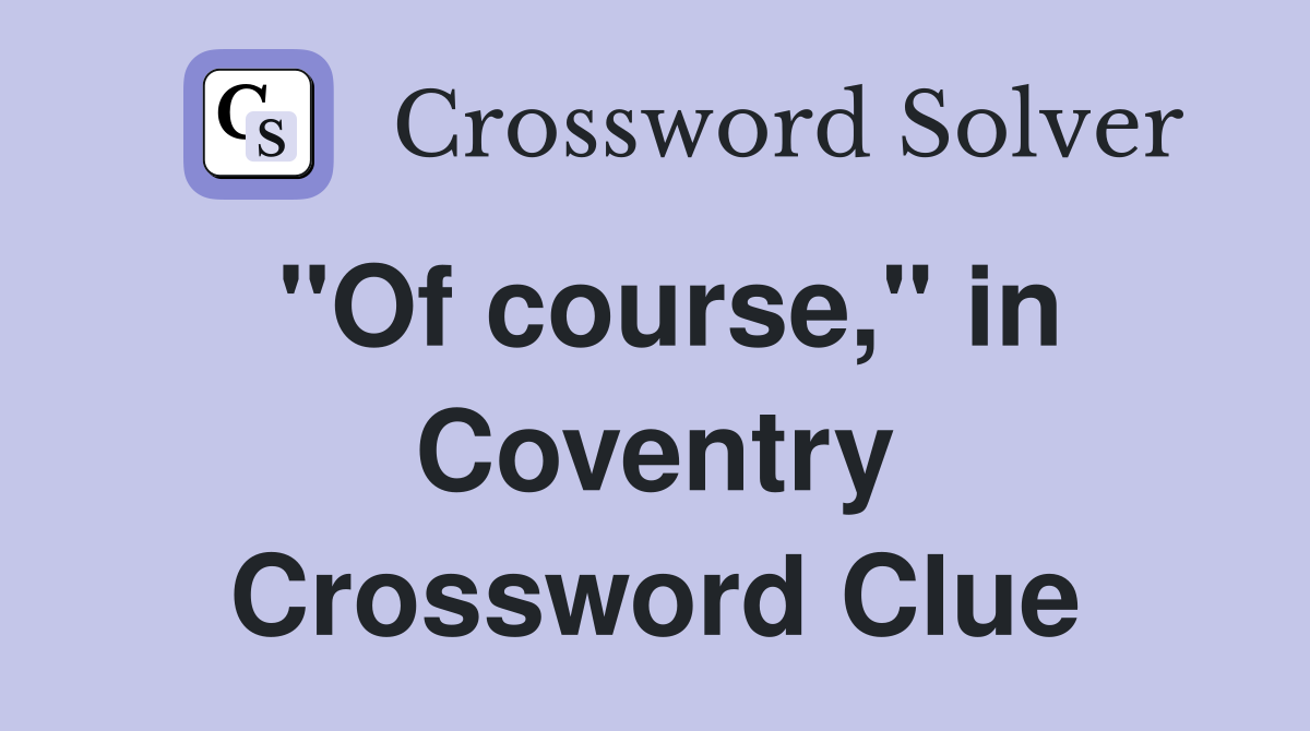 "Of course," in Coventry Crossword Clue